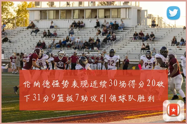 伦纳德强势表现连续30场得分20砍下31分9篮板7助攻引领球队胜利