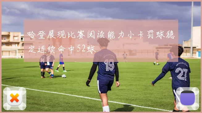 哈登展现比赛阅读能力小卡罚球稳定连续命中52球