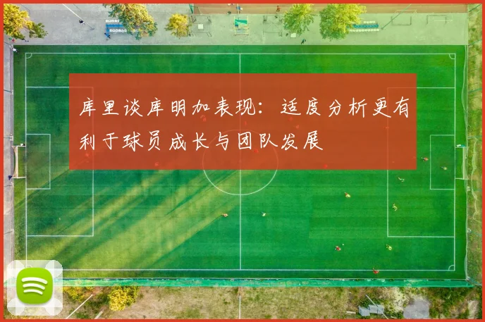 库里谈库明加表现：适度分析更有利于球员成长与团队发展
