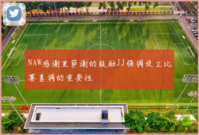 NAW感谢里萨谢的鼓励JJ强调设立比赛基调的重要性